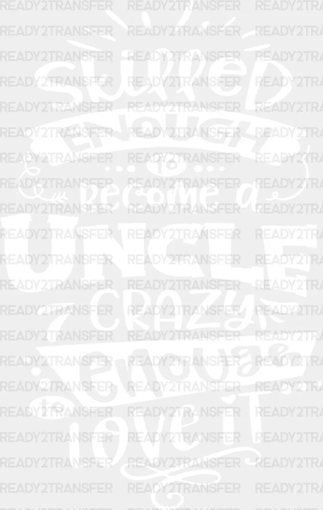 Crazy Enough To Love It - Uncle Dtf Heat Transfer Adult Unisex S & M (10’’) / Light Color