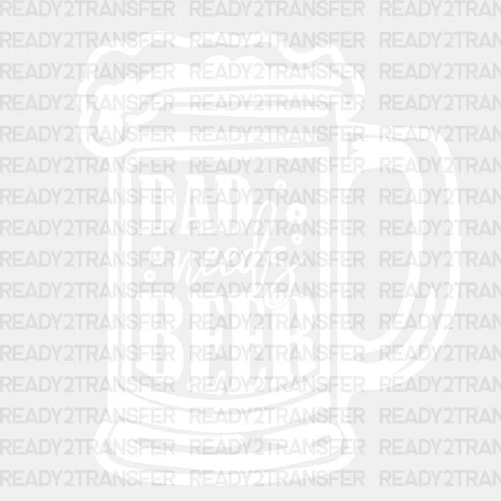 Dad Needs Beer Design Father’s Day Dtf Transfer Adult Unisex - S & M (10’) / White