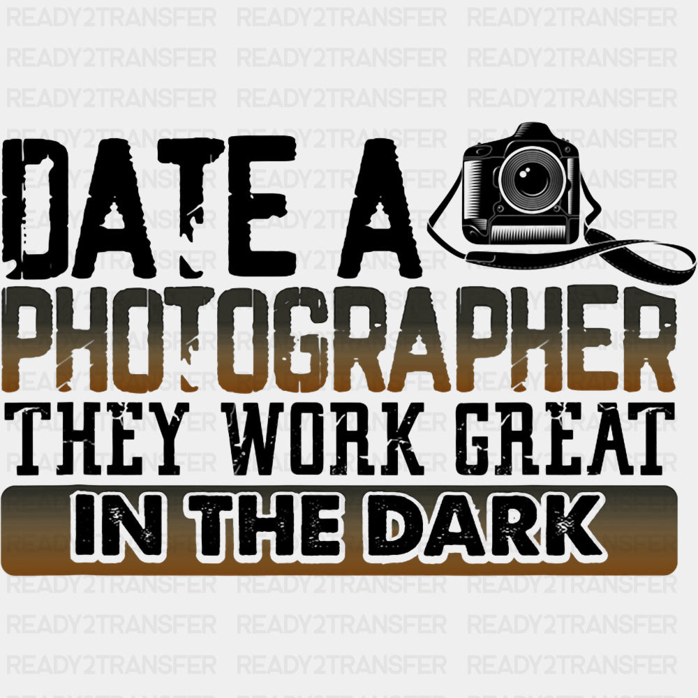 Date A Photographer They Work Great In The Dark - Photography DTF Transfers ready2transfer Dark Color Design (See Imaging)