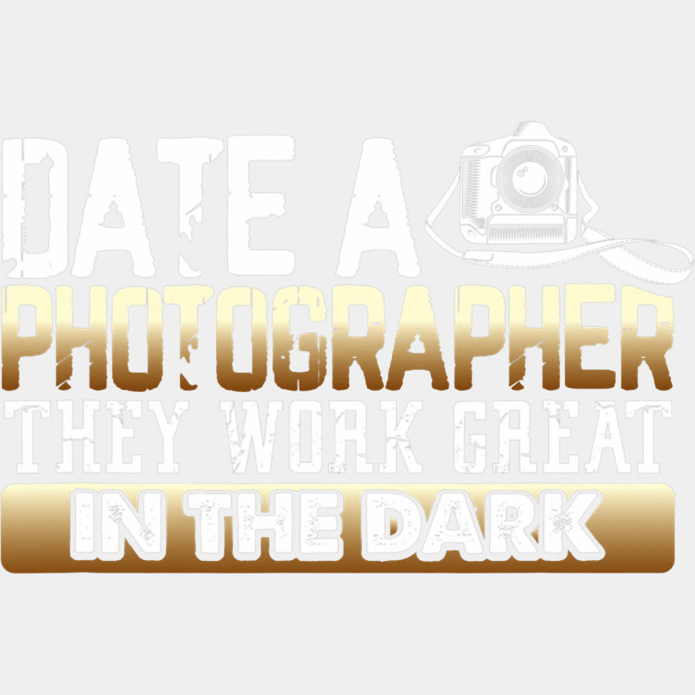 Date A Photographer They Work Great In The Dark - Photography DTF Transfers ready2transfer Light Color Design (See Imaging)