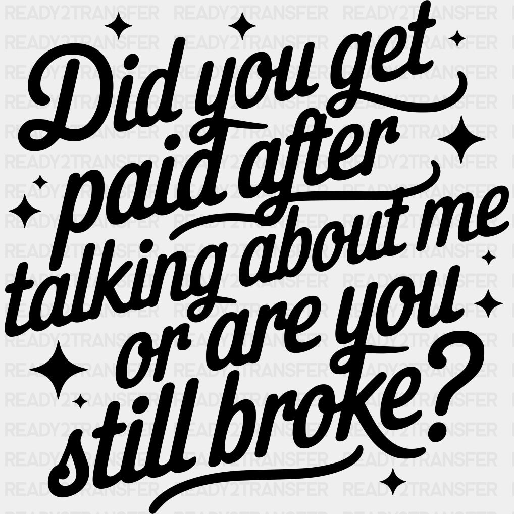 Did You Get Paid After Talking About Me - Funny DTF Transfers ready2transfer Dark Color Design (See Imaging)