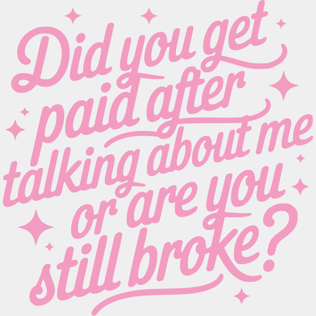 Did You Get Paid After Talking About Me - Funny DTF Transfers ready2transfer Pink Color Design (See Imaging)