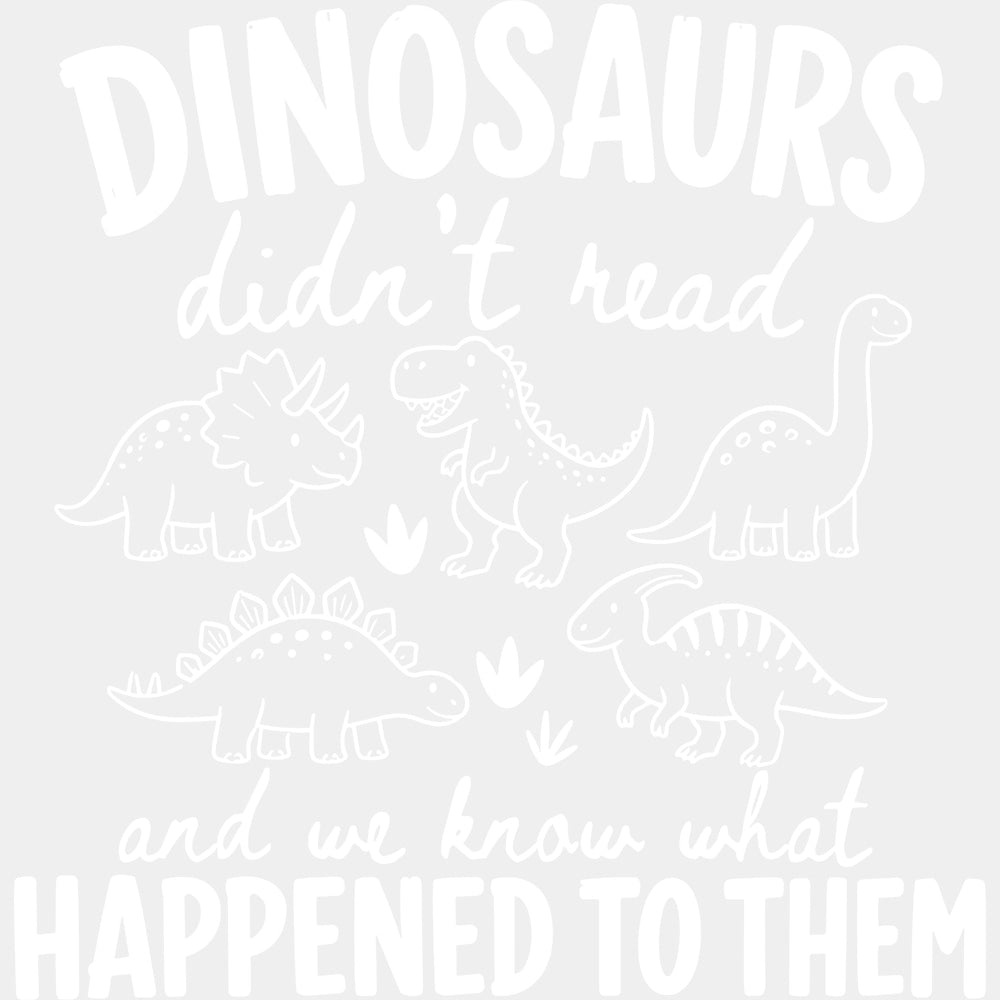 Dinosaurs Didn’t Read and We Know What Happened To Them - Reading DTF Transfers - Adult Unisex - S & M (10’’) / Light