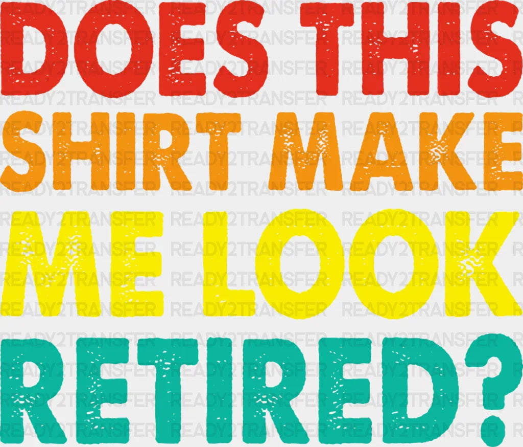 Does This Make Me Look Retired - Retirement Dtf Heat Transfer
