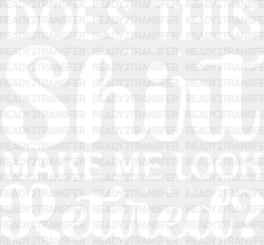 Does This Shirt Make Me Look Retired - Retirement Dtf Heat Transfer Adult Unisex S & M (10’’) /