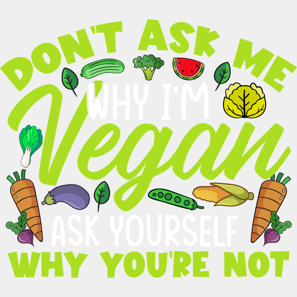 Don’t Ask Me Why I’m Vegan - Vegan DTF Transfers - Adult Unisex - S & M (10’’) / Light Color Design (See Imaging)