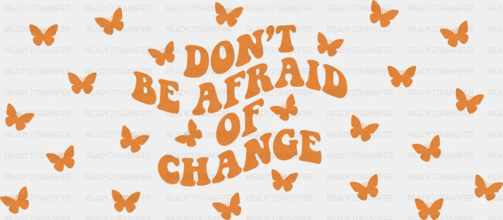 Don’t Be Afraid Of Change - Mental Health Cup Wrap UV Sticker Permanent UV DTF Decal