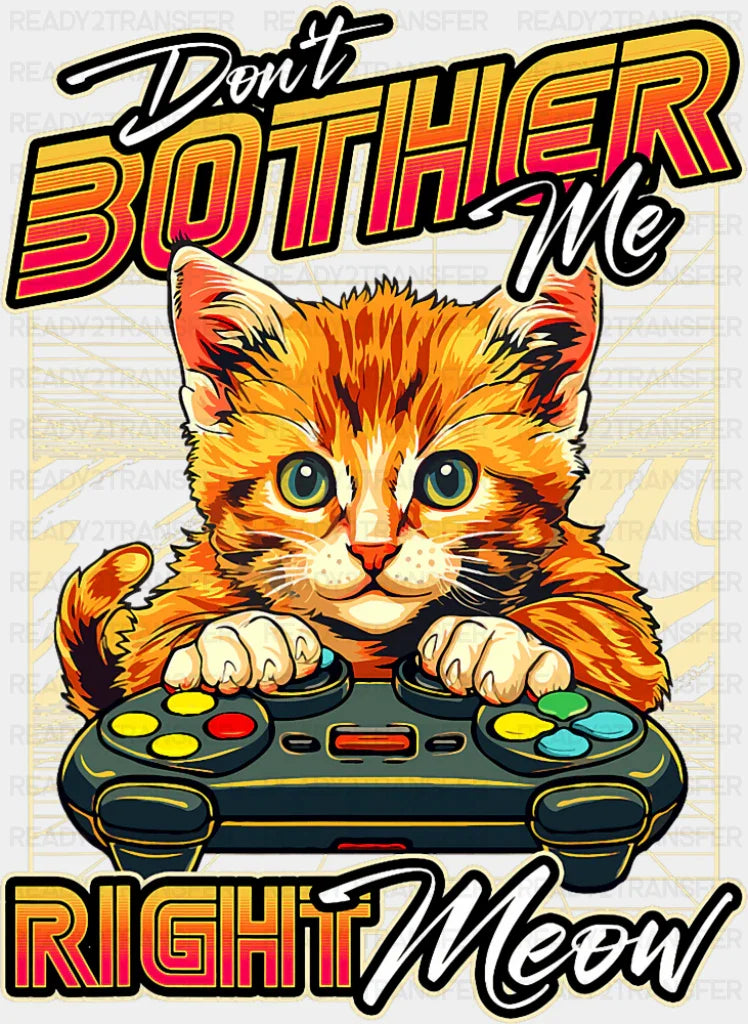 Don’t Bother Me Right Meow - Cats DTF Transfer
