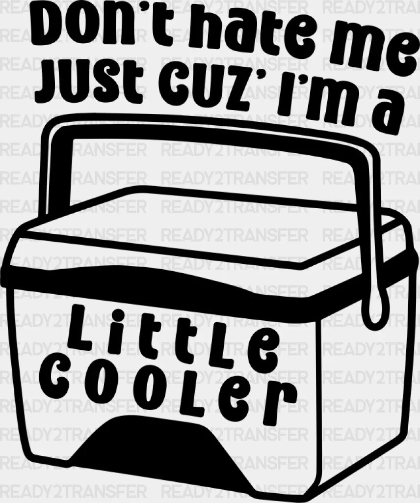 Don’t Hate Me Just Cuz’ I’m A Little Cooler - Funny Dtf Transfer Adult Unisex S & M