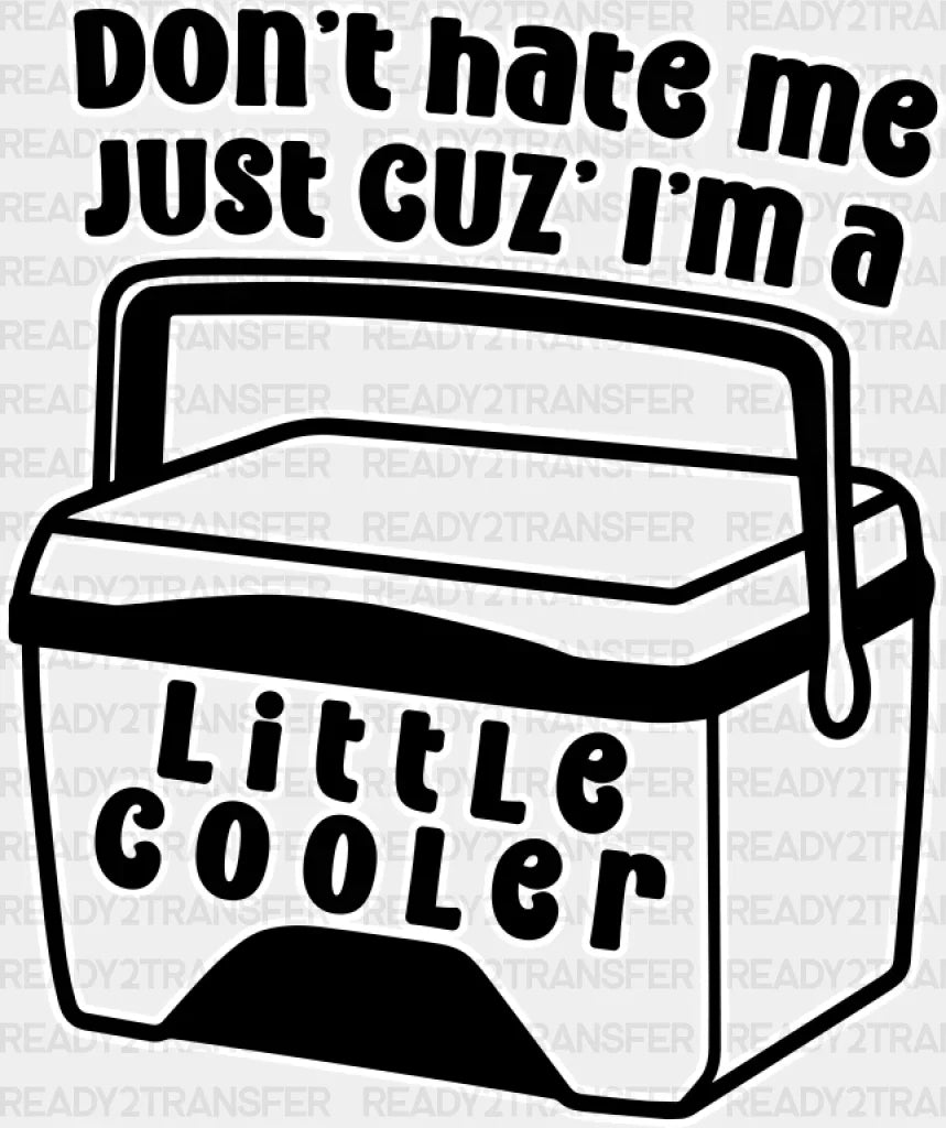 Don’t Hate Me Just Cuz’ I’m A Little Cooler - Funny Dtf Transfer Adult Unisex S & M