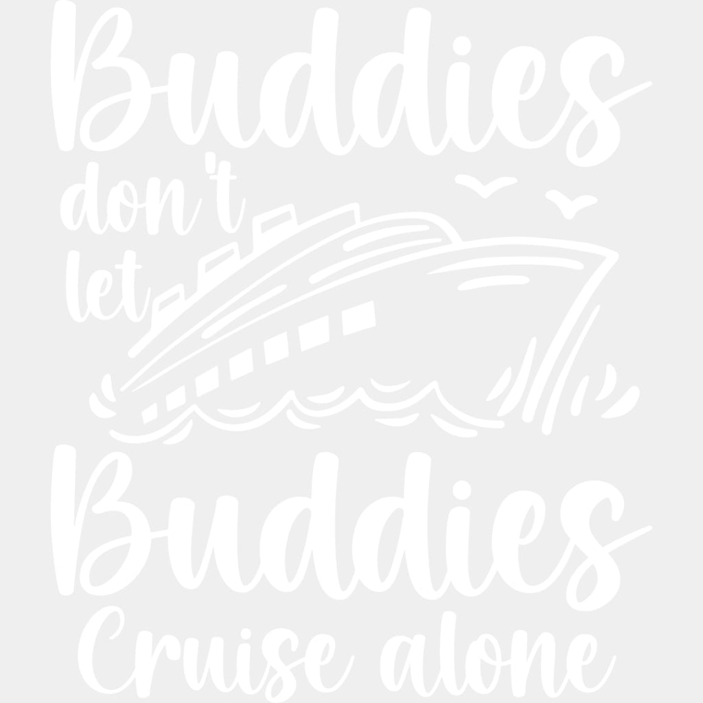 Don't Let Buddies Cruise Alone - Family Cruise DTF heat transfer ready2transfer Light Color Design ( See imaging )