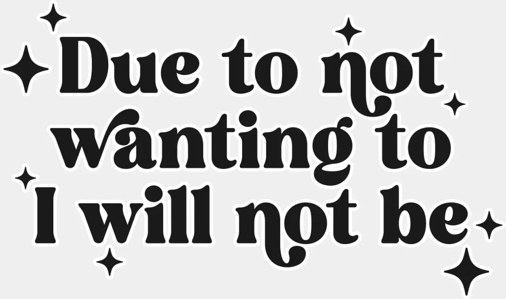 Due To Not Wanting To I Will Not Be - Mental Health DTF Transfer Adult Unisex - S & M (10’’) / Light Color Design (See