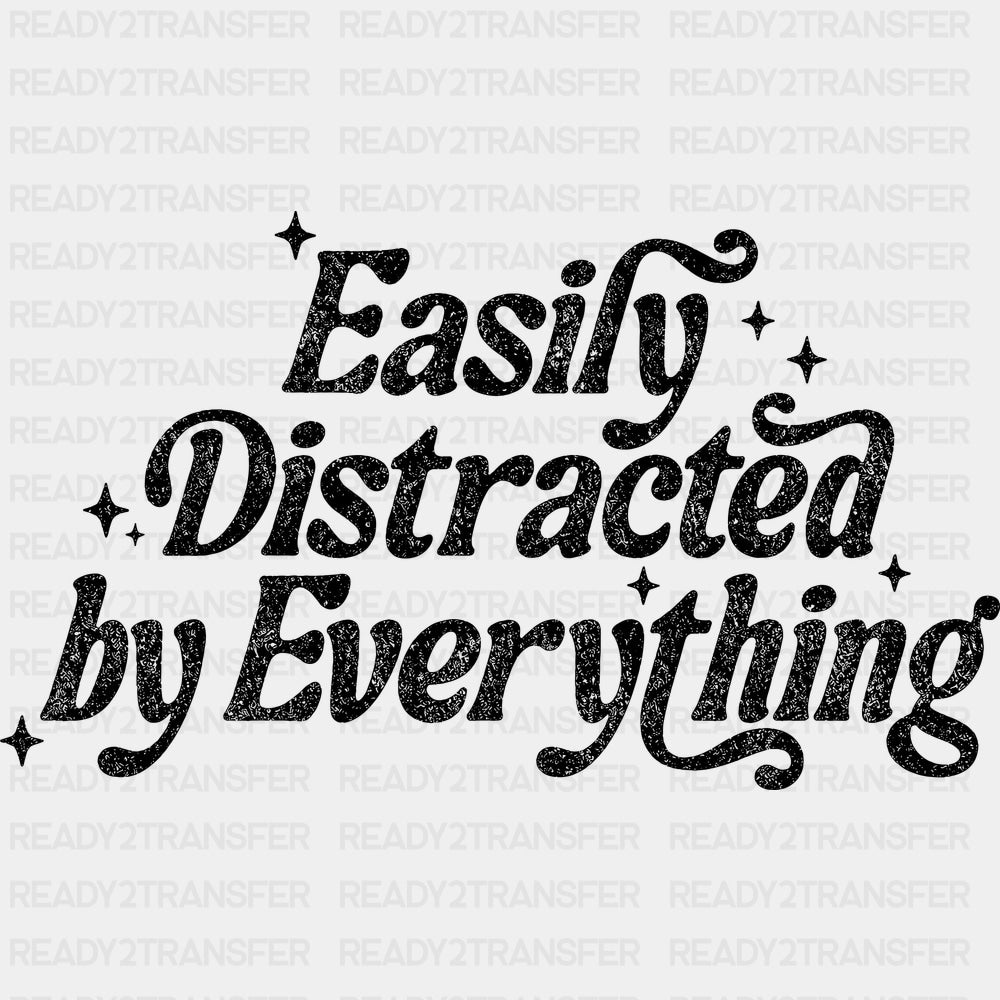 Easily Distracted By Everything - Funny DTF Transfers - Adult Unisex - S & M (10’’) / Dark Color Design (See Imaging)