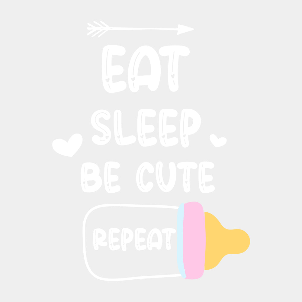 Eat Sleep Be Cute Repeat - Baby DTF Transfer ready2transfer Light Color Design (See Imaging)