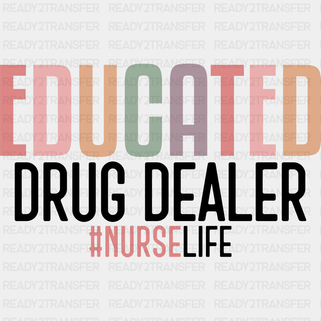 Educated Drug Dealer, Nurse Life - Nurse DTF Transfers ready2transfer Dark Color Design (See Imaging)