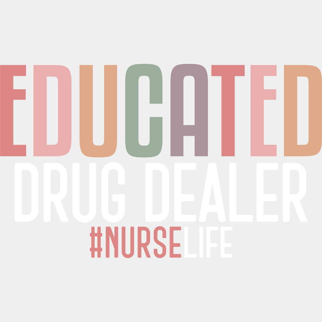 Educated Drug Dealer, Nurse Life - Nurse DTF Transfers ready2transfer Light Color Design (See Imaging)