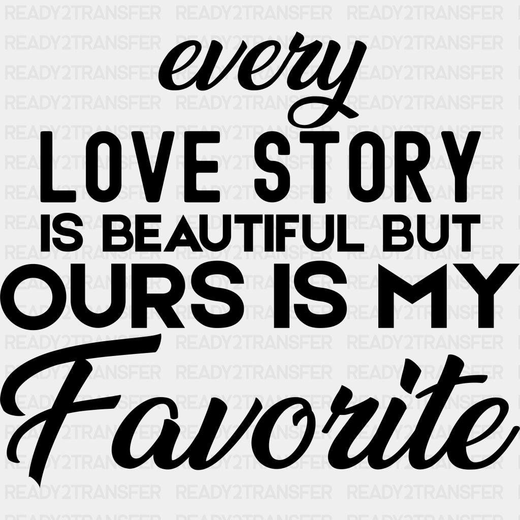 Every Love Story Is Beautiful But - Anniversary DTF Transfer ready2transfer Dark Color Design (See Imaging)