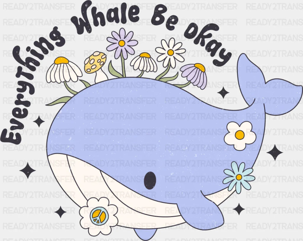 Everything Whale Be Okay - Mental Health DTF Transfer