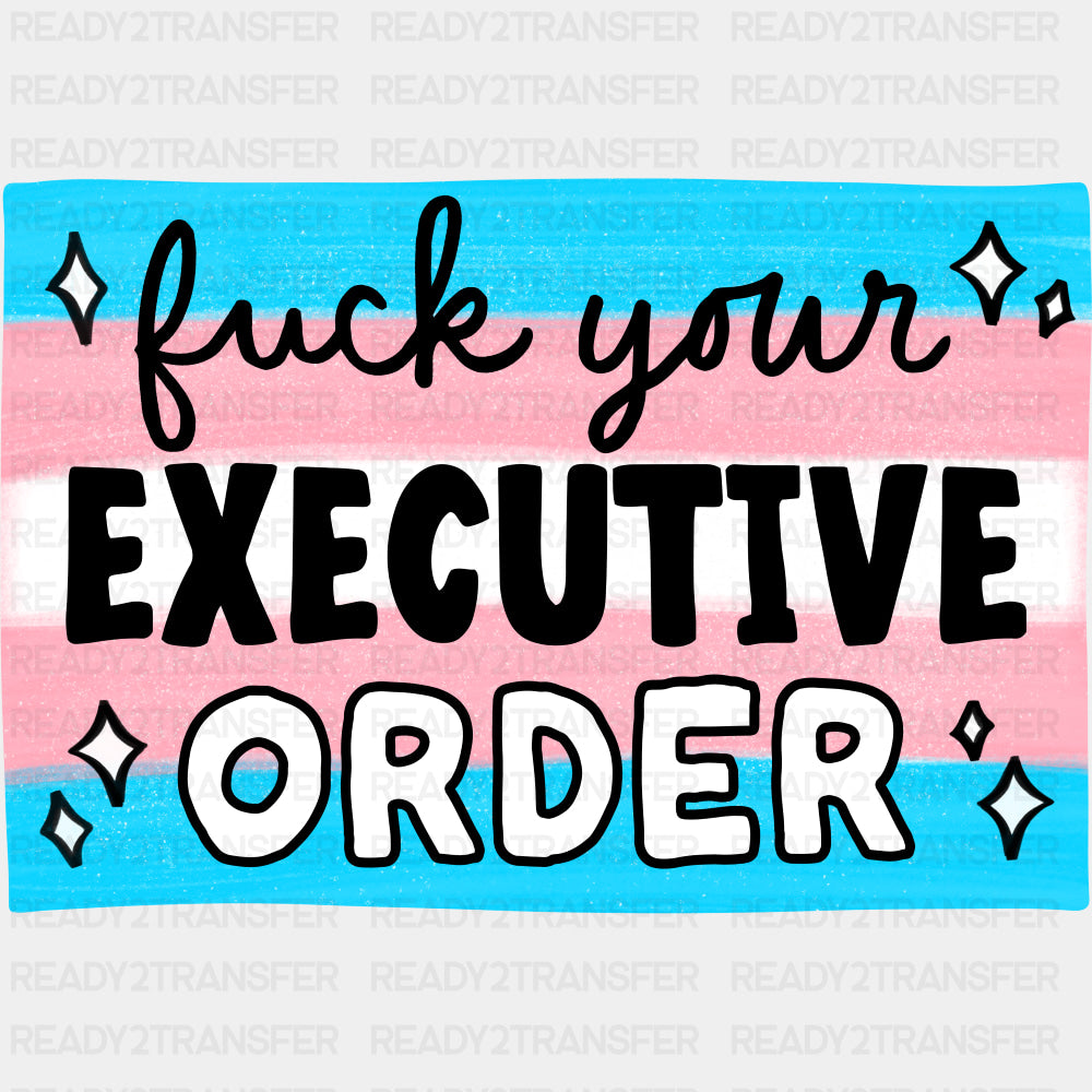 F*ck Your Executive Order - Transgender DTF Transfers ready2transfer