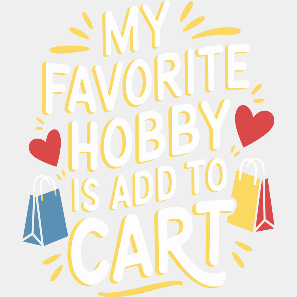 Favorite Hobby Is Add To Cart - Shopping DTF Transfers ready2transfer Light Color Design (See Imaging)