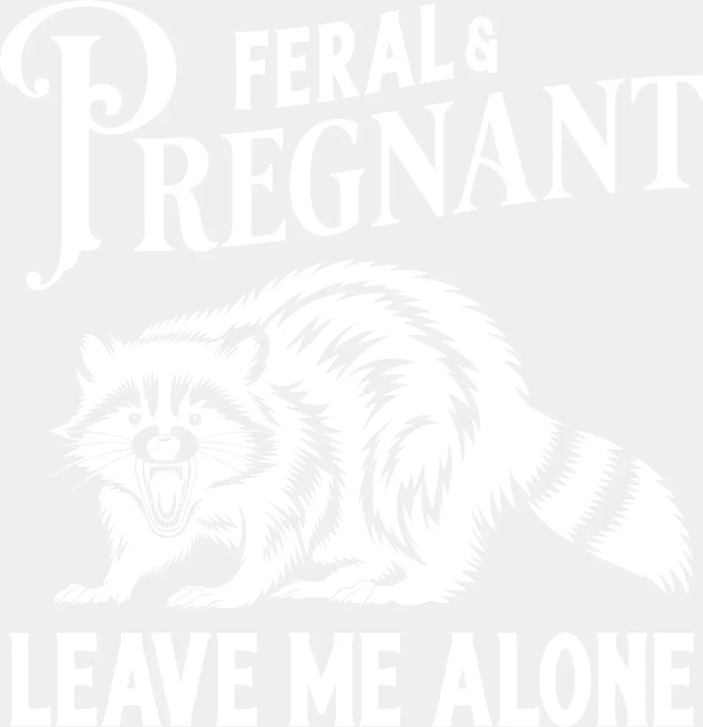 Feral & Pregnant Leave Me Alone - Funny DTF Transfer Adult Unisex - S & M (10’’) / Light Color Design (See Imaging)