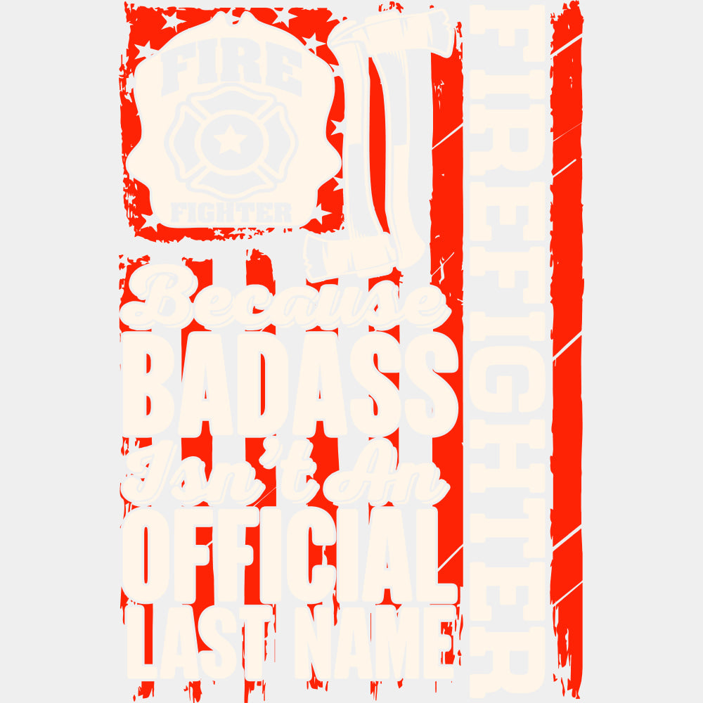 Fire Fighter Because Badass Isn't An Official Last Name - Fire Department DTF Transfers ready2transfer Light Color Design (See Imaging)