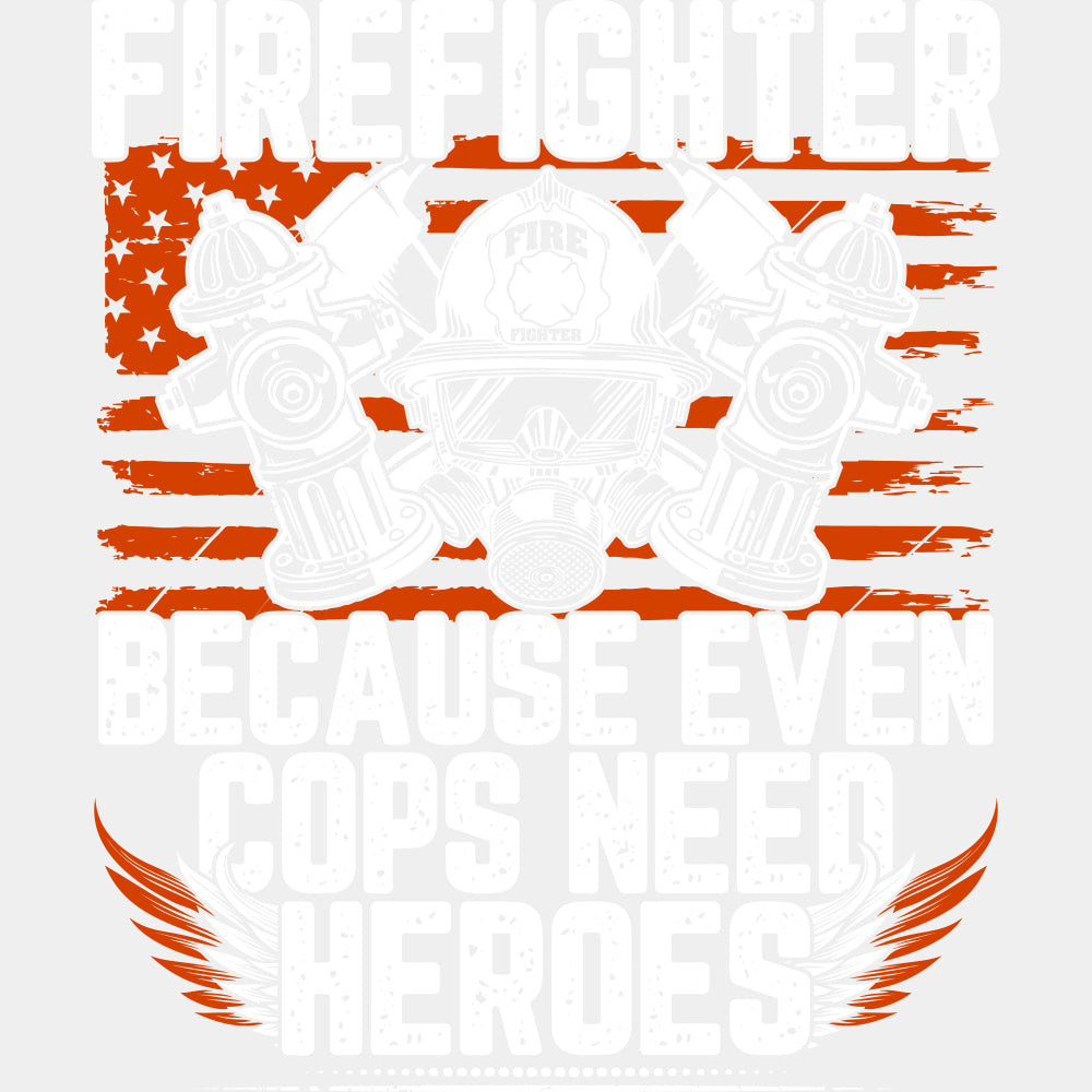 Firefighter Because Even Cops Need Heroes - Fire Department DTF Transfers ready2transfer Light Color Design (See Imaging)