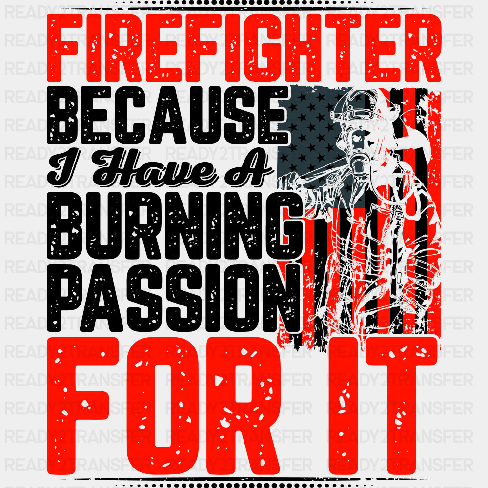 Firefighter Because I Have A Burning Passion - Fire Department DTF Transfers ready2transfer Dark Color Design (See Imaging)
