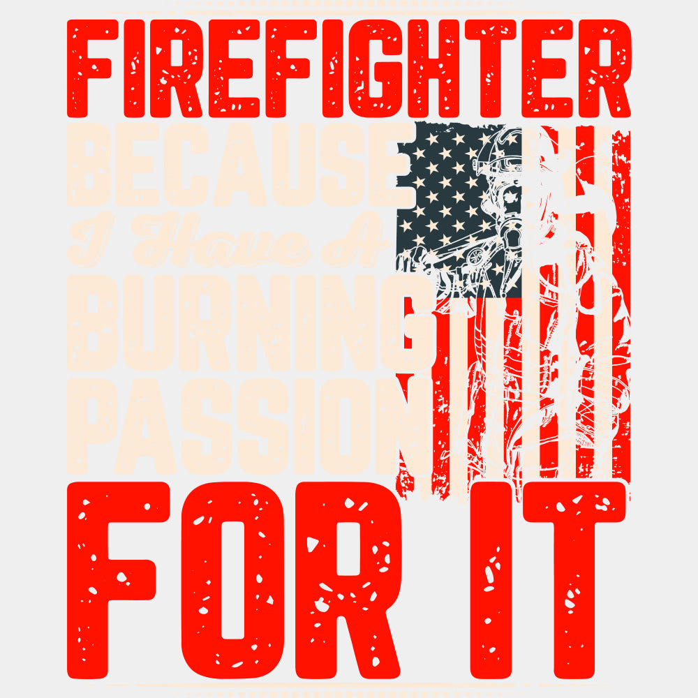 Firefighter Because I Have A Burning Passion - Fire Department DTF Transfers ready2transfer Light Color Design (See Imaging)