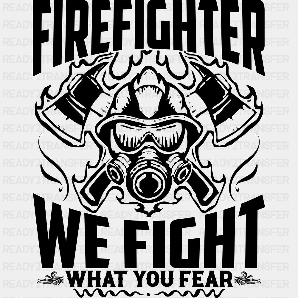 Firefighter We Fight What You Fear B&W - Fire Department DTF Transfers ready2transfer Dark Color Design (See Imaging)