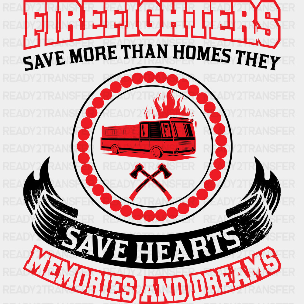 Firefighters Save More Than Homes They Save Hearts - Fire Department DTF Transfers ready2transfer Dark Color Design (See Imaging)