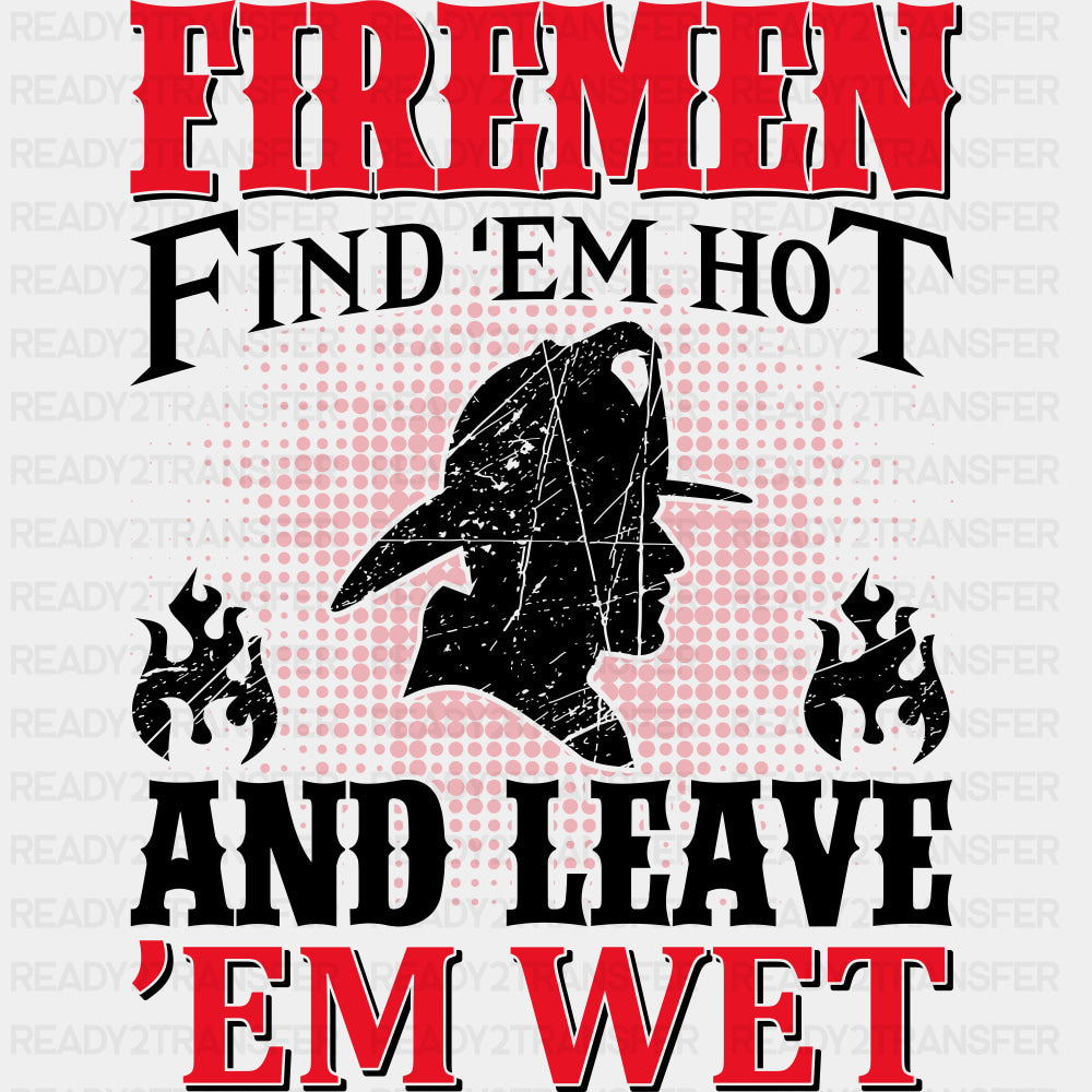 Firemen Find 'Em Hot, And Leave 'Em Wet - Fire Department DTF Transfers ready2transfer Dark Color Design (See Imaging)