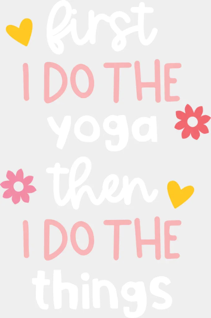 First I Do The Yoga Then I Do The Things - Yoga DTF Transfer Adult Unisex - S & M (10’’) / Light Color Design (See