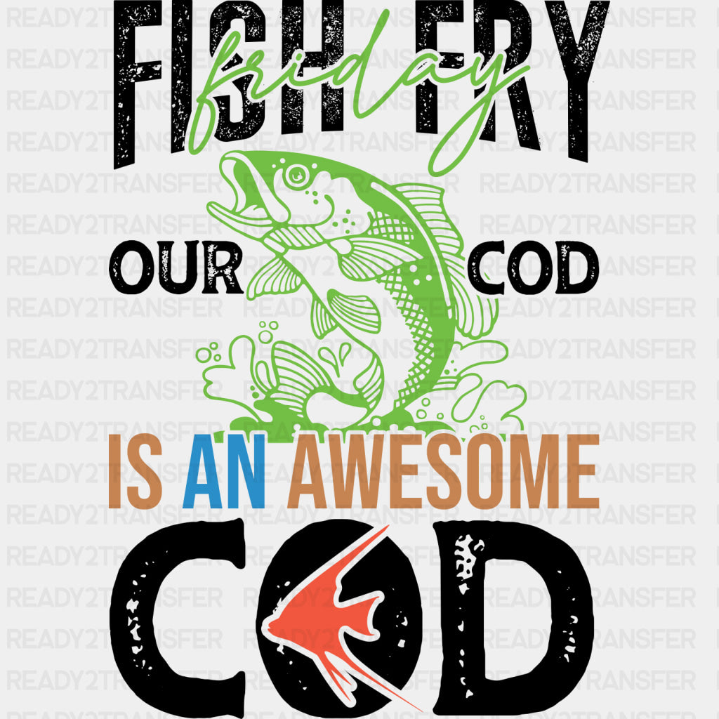 Fish Fry Friday, Our Cod Is An Awesome Cod - Fishing DTF Transfers ready2transfer Dark Color Design (See Imaging)
