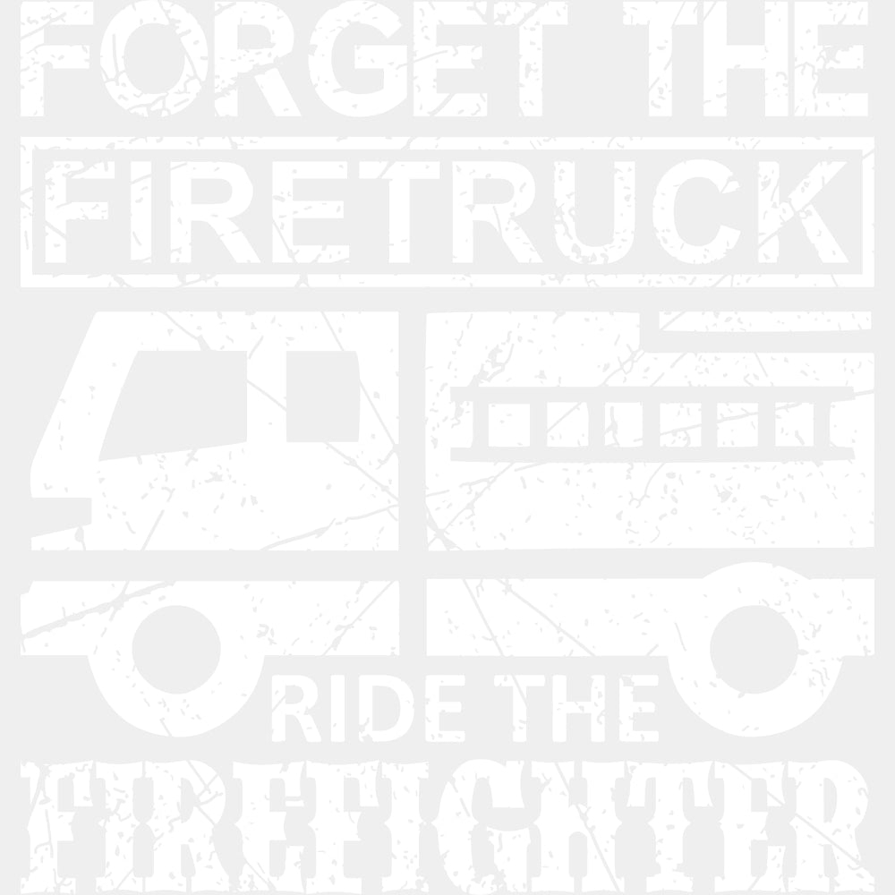 Forget The Firetruck Ride The Firefighter - Fire Department DTF Transfers ready2transfer Light Color Design (See Imaging)