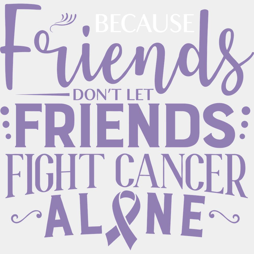 Friends Don’t Let Friends Fight Cancer Alone - Testicular Cancer DTF Transfers - Adult Unisex - S & M (10’’) / Light