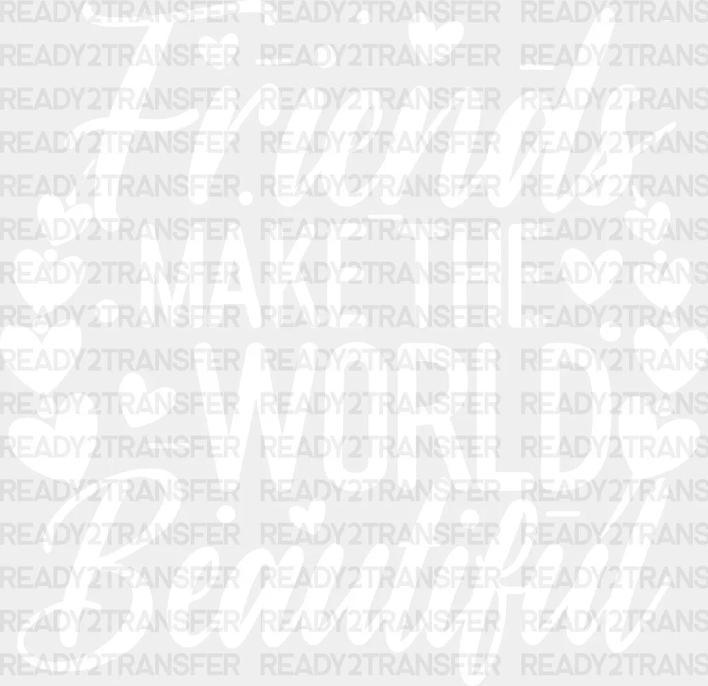 Friends Make The World Beautiful - Best Dtf Transfer Adult Unisex S & M (10’’) / Light Color