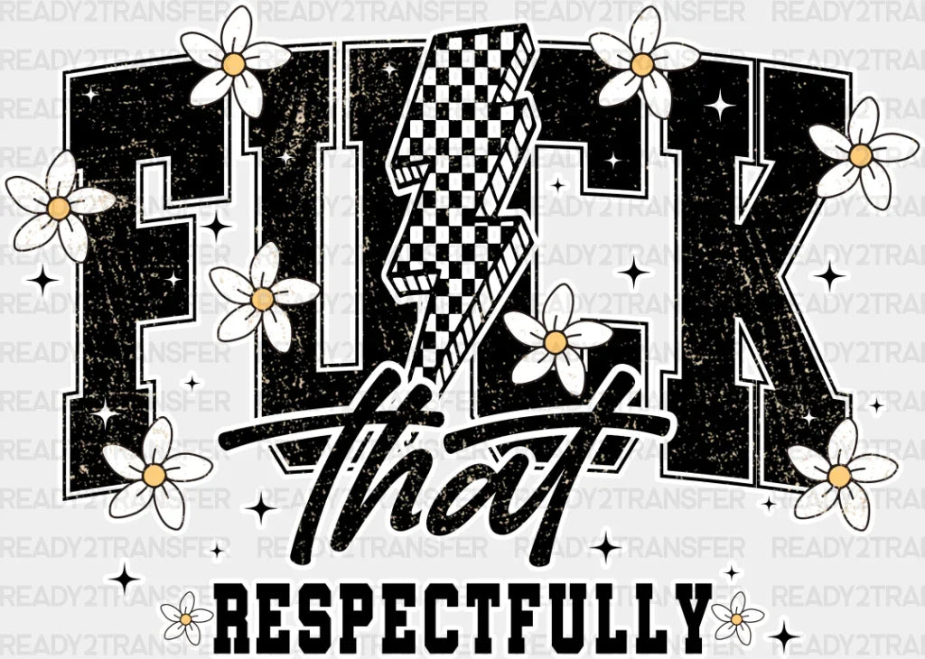 Fuck That Respectfully Flowers - Funny Dtf Transfer Adult Unisex S & M (10’’) / Light Color