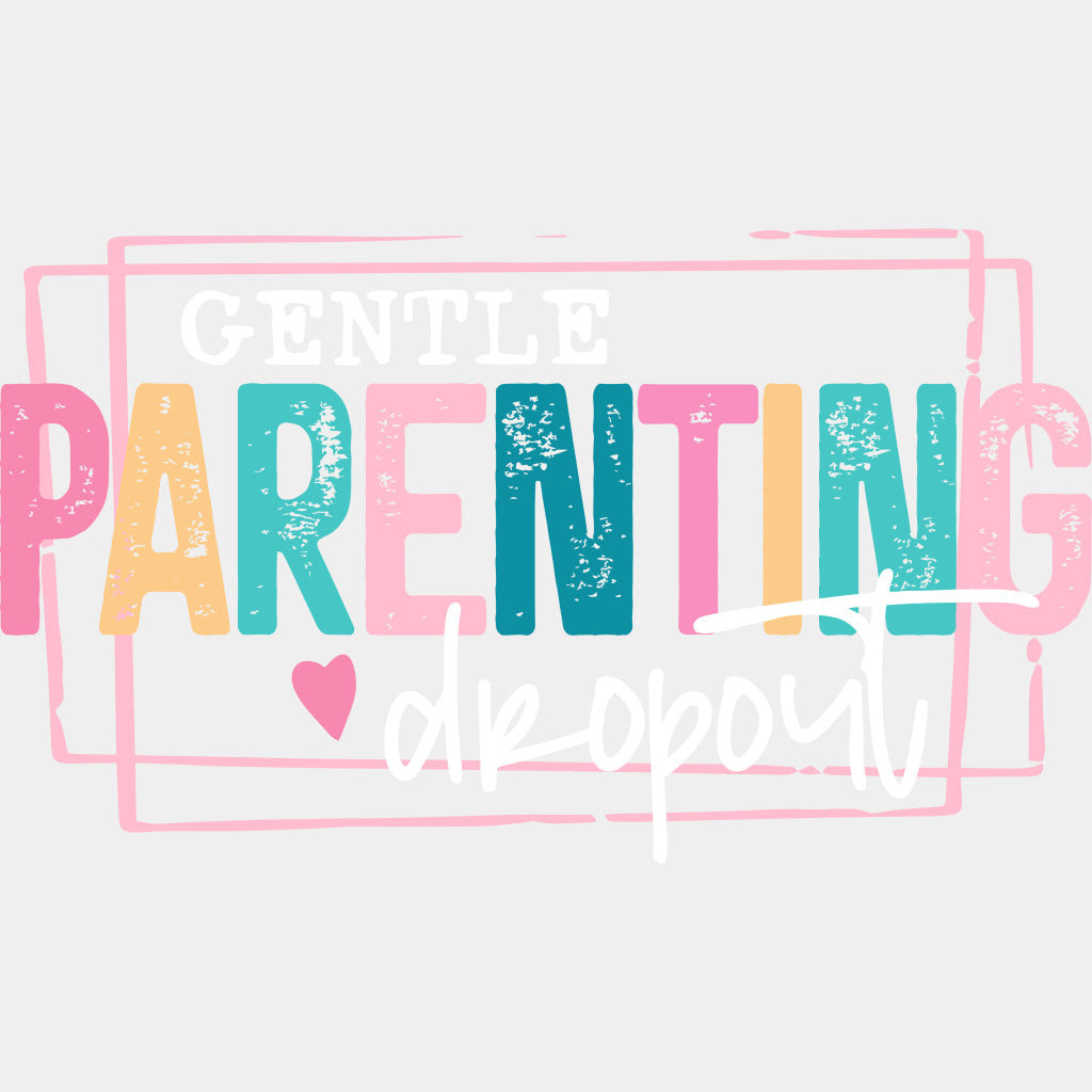 Gentle Parenting Dropout - Parents DTF Transfers ready2transfer Light Color Design (See Imaging)