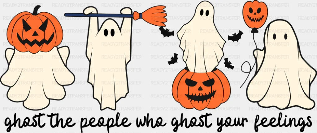 Ghost The People Who Ghost Your Feelings - Halloween DTF Transfer ready2transfer Dark Color Design (See Imaging)