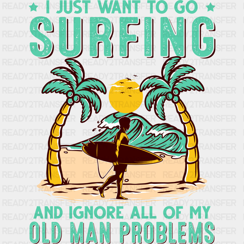 Go Surfing And Ignore All Of My Problems - Surfing DTF Transfers ready2transfer