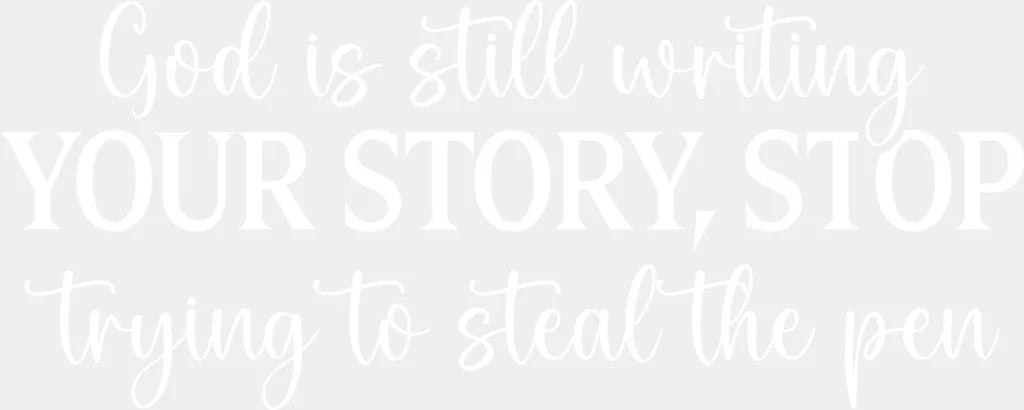 God Is Still Writing Your Story Stop Trying To Steal The Pen - Christianity DTF Transfer Adult Unisex - S & M (10’’)
