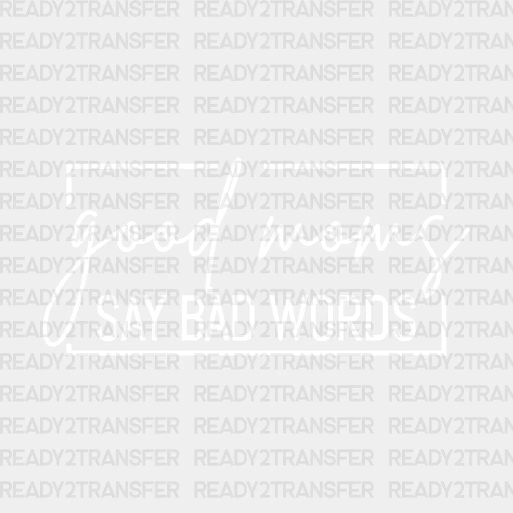 Good Moms Say Bad Words Dtf Transfer