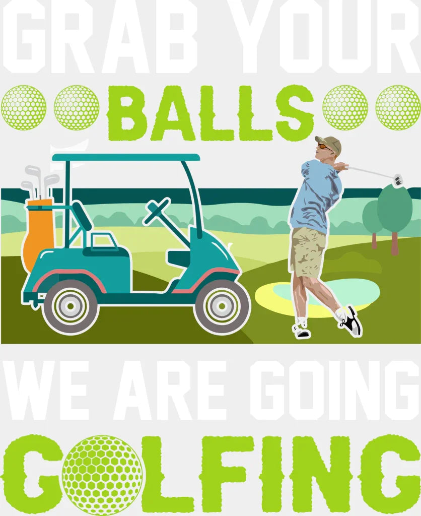 Grab Your Balls We Are Golfing - Golf Dtf Heat Transfer Adult Unisex S & M (10’’) / White
