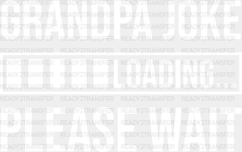 Grandpa Joke Loading - Grandpa DTF Heat Transfer ready2transfer Light Color Design ( See imaging )