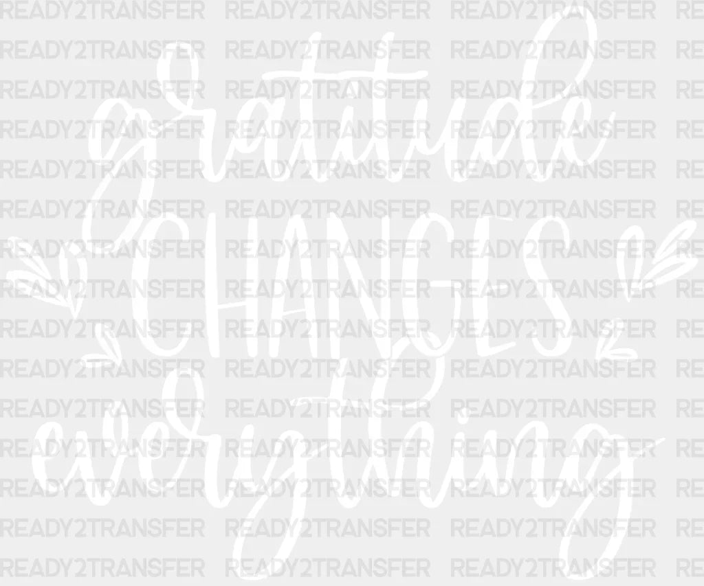 Gratitude Changes Everything Dtf Transfer