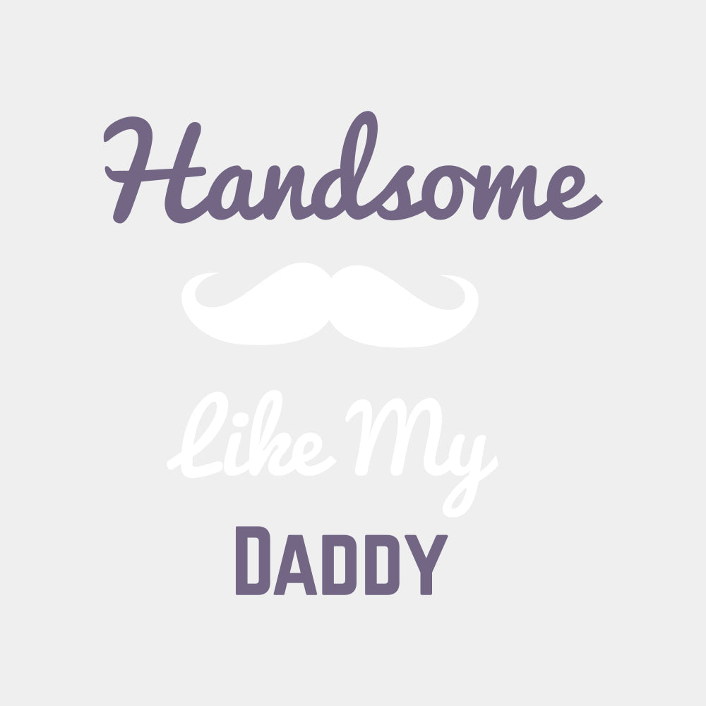 Handsome Like My Daddy - Baby DTF Transfer ready2transfer Light Color Design (See Imaging)