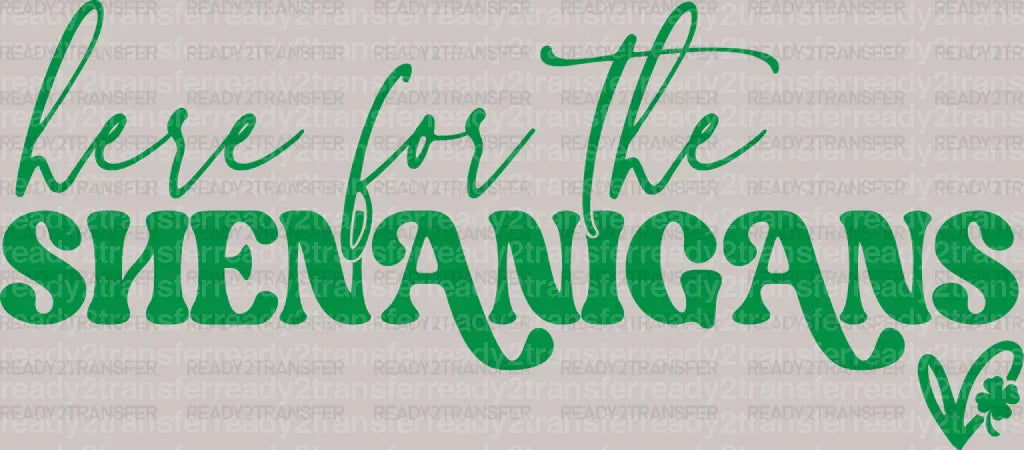 Here For The Shenanigans St. Patrick's Day DTF Heat Transfer, Saint Patricks Day Design, St Paddys Day DTF ready2transfer Green
