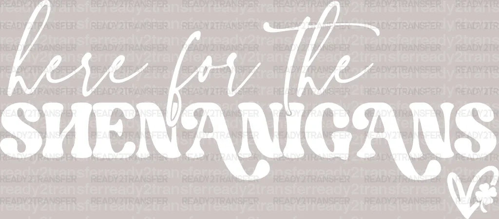 Here For The Shenanigans St. Patrick's Day DTF Heat Transfer, Saint Patricks Day Design, St Paddys Day DTF ready2transfer White