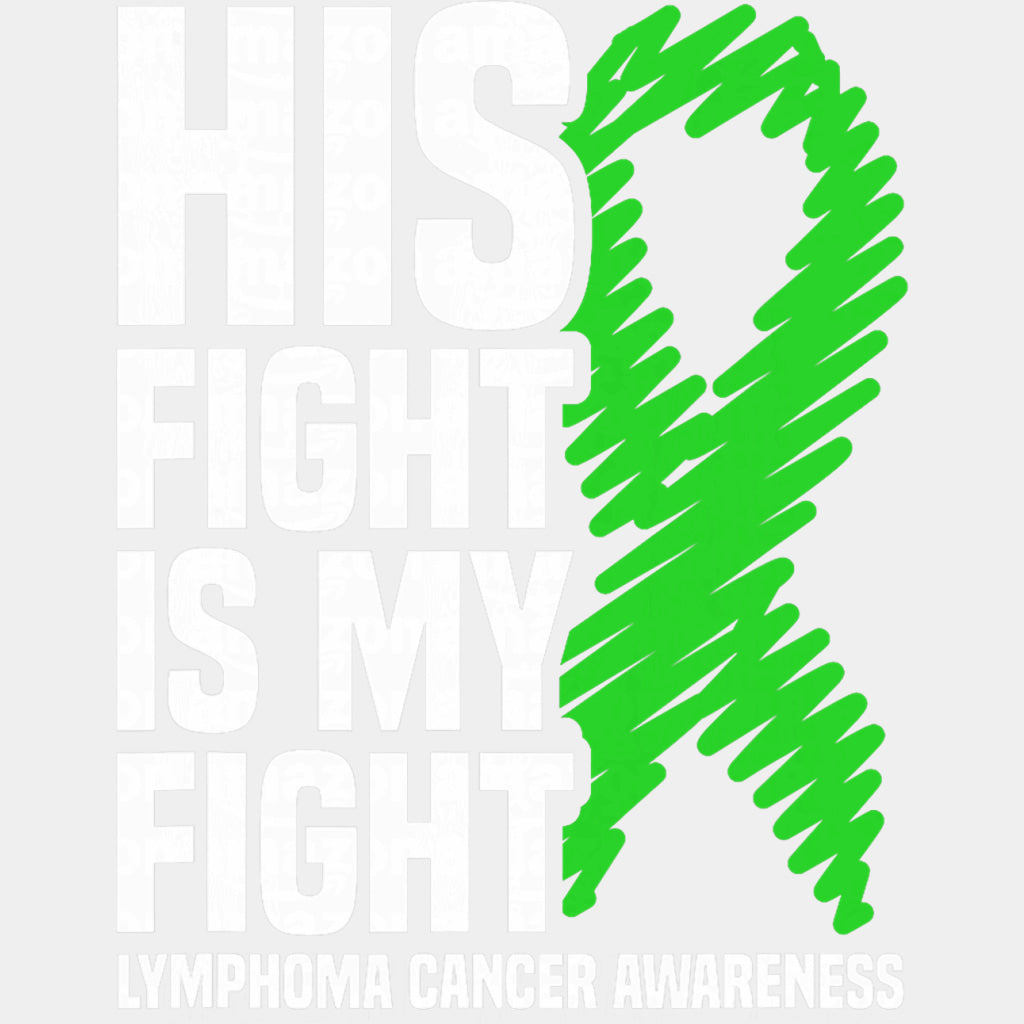 His Fight Is My Fight, Green Scribble Ribbon - Lymphoma DTF Transfers ready2transfer Light Color Design (See Imaging)